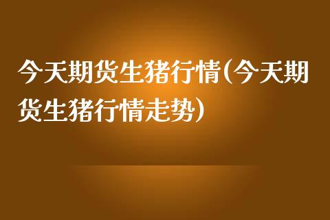 今天期货生猪行情(今天期货生猪行情走势) 期货直播间 第1张-爱新财经 今天期货生猪行情(今天期货生猪行情走势) (https://www.njaxzs.com/) 期货直播间 第1张
