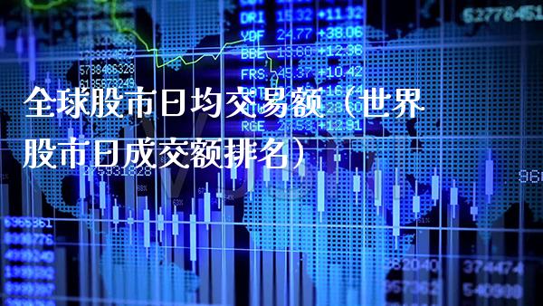 全球股市日均交易额（世界股市日成交额排名） (https://www.njaxzs.com/) 内盘期货 第1张