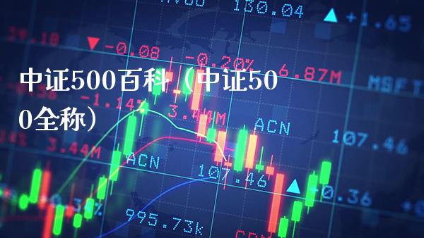 中证500百科（中证500全称） (https://www.njaxzs.com/) 期货行情 第1张