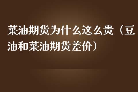 菜油期货为什么这么贵（豆油和菜油期货差价） (https://www.njaxzs.com/) 期货行情 第1张