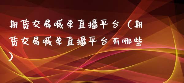 期货交易喊单直播平台（期货交易喊单直播平台有哪些） (https://www.njaxzs.com/) 期货直播间 第1张