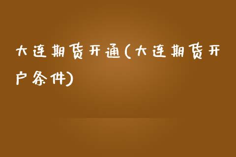 大连期货开通(大连期货开户条件) (https://www.njaxzs.com/) 期货直播间 第1张