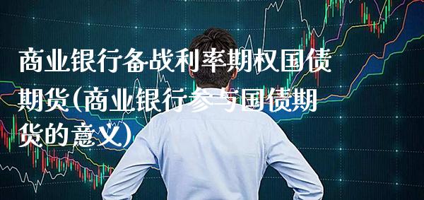 商业银行备战利率期权国债期货(商业银行参与国债期货的意义) (https://www.njaxzs.com/) 内盘期货 第1张