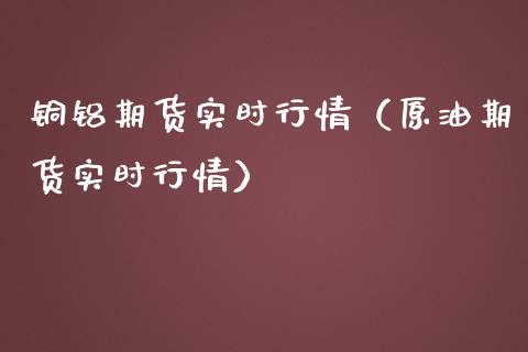 铜铝期货实时行情（原油期货实时行情） (https://www.njaxzs.com/) 内盘期货 第1张