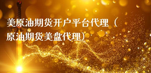 美原油期货开户平台代理（原油期货美盘代理） (https://www.njaxzs.com/) 内盘期货 第1张