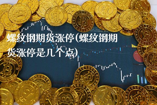 螺纹钢期货涨停(螺纹钢期货涨停是几个点) (https://www.njaxzs.com/) 黄金期货 第1张