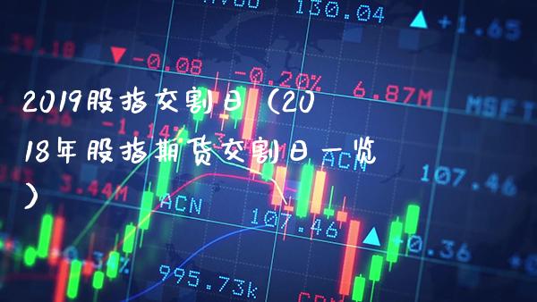 2019股指交割日（2018年股指期货交割日一览） (https://www.njaxzs.com/) 内盘期货 第1张