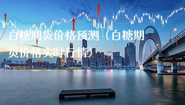 白糖期货预测（白糖期货实时行情） (https://www.njaxzs.com/) 期货直播间 第1张