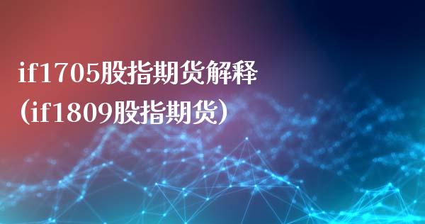 if1705股指期货解释(if1809股指期货) (https://www.njaxzs.com/) 内盘期货 第1张