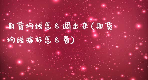 期货均线怎么调出来(期货均线指标怎么看) (https://www.njaxzs.com/) 内盘期货 第1张