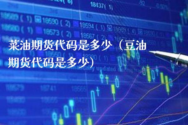 菜油期货代码是多少(豆油期货代码是多少) 期货行情 第1张-爱新财经 菜油期货代码是多少(豆油期货代码是多少) (https://www.njaxzs.com/) 期货行情 第1张