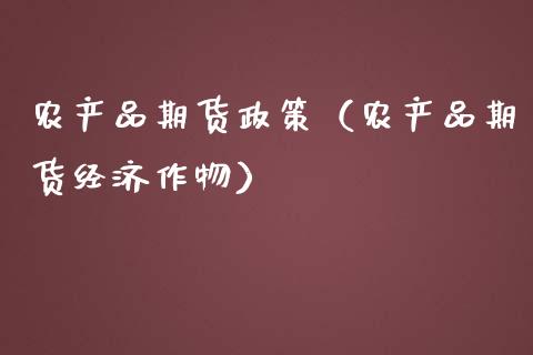 农产品期货政策（农产品期货经济作物） (https://www.njaxzs.com/) 黄金期货 第1张