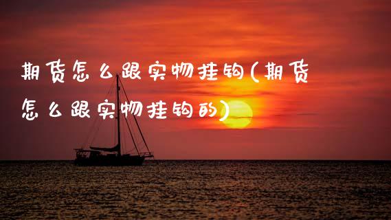 期货怎么跟实物挂钩(期货怎么跟实物挂钩的) (https://www.njaxzs.com/) 期货行情 第1张
