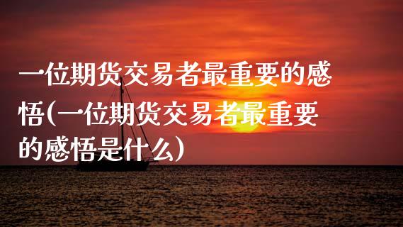 一位期货交易者最重要的感悟(一位期货交易者最重要的感悟是什么) (https://www.njaxzs.com/) 期货直播间 第1张