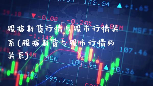 股指期货行情与股市行情关系(股指期货与股市行情的关系) (https://www.njaxzs.com/) 黄金期货 第1张