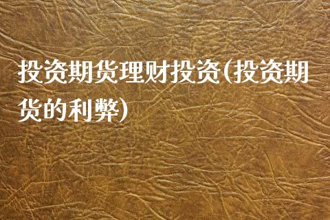 投资期货理财投资(投资期货的利弊) (https://www.njaxzs.com/) 期货行情 第1张