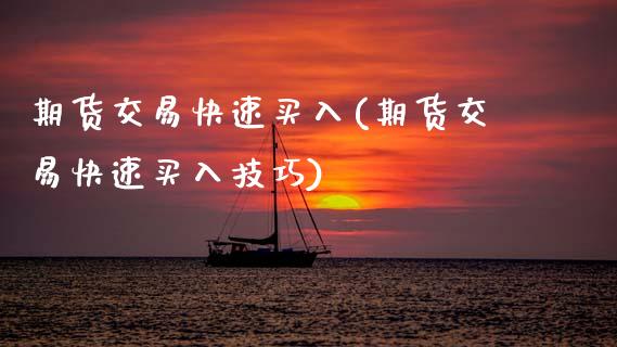 期货交易快速买入(期货交易快速买入技巧) (https://www.njaxzs.com/) 期货行情 第1张