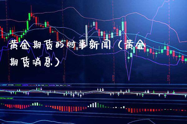黄金期货的时事新闻（黄金期货消息） (https://www.njaxzs.com/) 期货直播间 第1张