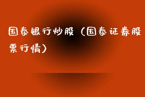 国泰银行炒股（国泰证券股票行情） (https://www.njaxzs.com/) 期货直播间 第1张