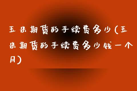 玉米期货的手续费多少(玉米期货的手续费多少钱一个月) (https://www.njaxzs.com/) 黄金期货 第1张