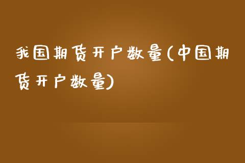 我国期货开户数量(中国期货开户数量) 期货直播间 第1张-爱新财经 我国期货开户数量(中国期货开户数量) (https://www.njaxzs.com/) 期货直播间 第1张