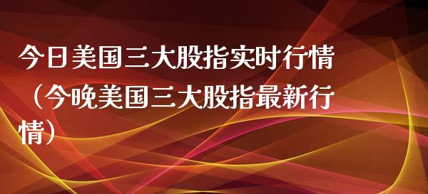今日美国三大股指实时行情（今晚美国三大股指最新行情） (https://www.njaxzs.com/) 内盘期货 第1张