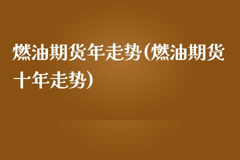 燃油期货年走势(燃油期货十年走势) (https://www.njaxzs.com/) 原油期货 第1张