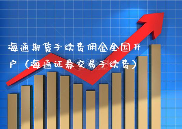 海通期货手续费佣金全国开户（海通证券交易手续费） (https://www.njaxzs.com/) 内盘期货 第1张