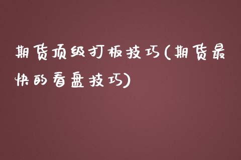 期货顶级打板技巧(期货最快的看盘技巧) (https://www.njaxzs.com/) 期货直播间 第1张
