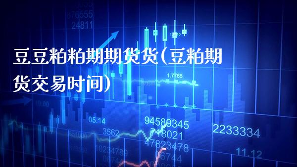 豆豆粕粕期期货货(豆粕期货交易时间) (https://www.njaxzs.com/) 内盘期货 第1张