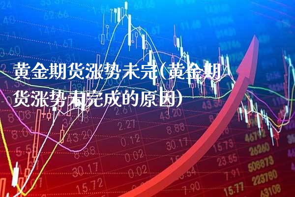 黄金期货涨势未完(黄金期货涨势未完成的原因) (https://www.njaxzs.com/) 黄金期货 第1张