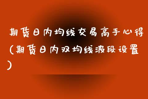 期货日内均线交易高手心得(期货日内双均线波段设置) (https://www.njaxzs.com/) 期货直播间 第1张