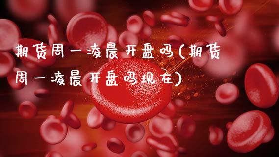 期货周一凌晨开盘吗(期货周一凌晨开盘吗现在) (https://www.njaxzs.com/) 期货行情 第1张