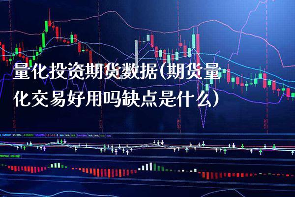 量化投资期货数据(期货量化交易好用吗缺点是什么) (https://www.njaxzs.com/) 原油期货 第1张