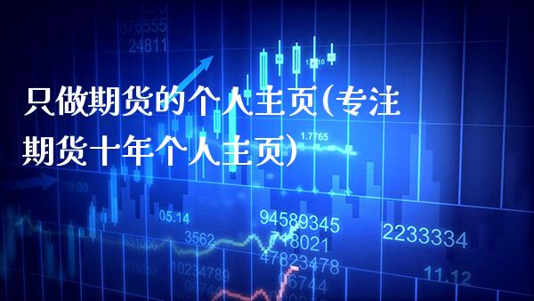 只做期货的个人主页(专注期货十年个人主页) (https://www.njaxzs.com/) 内盘期货 第1张