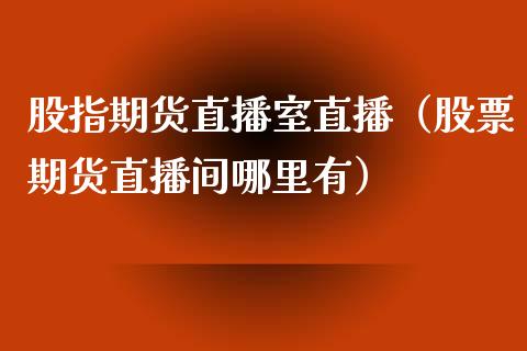 股指期货直播室直播（股票期货直播间哪里有） (https://www.njaxzs.com/) 期货直播间 第1张