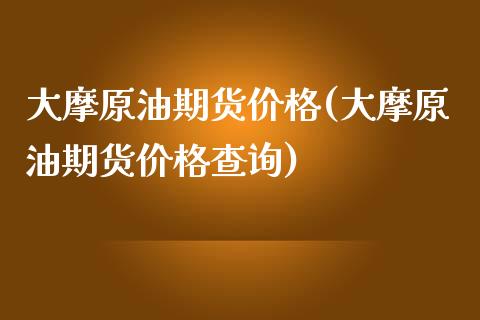 大摩原油期货(大摩原油期货查询) (https://www.njaxzs.com/) 期货开户 第1张