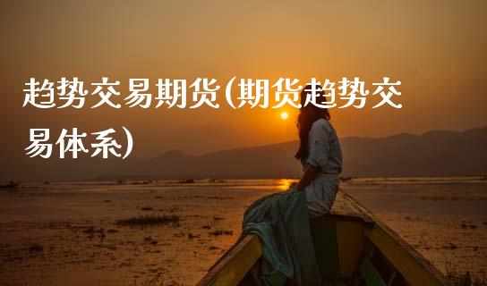 趋势交易期货(期货趋势交易体系) (https://www.njaxzs.com/) 原油期货 第1张