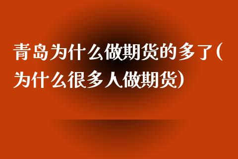 青岛为什么做期货的多了(为什么很多人做期货) (https://www.njaxzs.com/) 期货直播间 第1张
