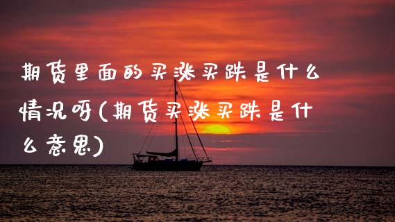 期货里面的买涨买跌是什么情况呀(期货买涨买跌是什么意思) (https://www.njaxzs.com/) 黄金期货 第1张