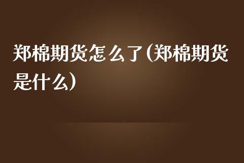 郑棉期货怎么了(郑棉期货是什么) (https://www.njaxzs.com/) 黄金期货 第1张