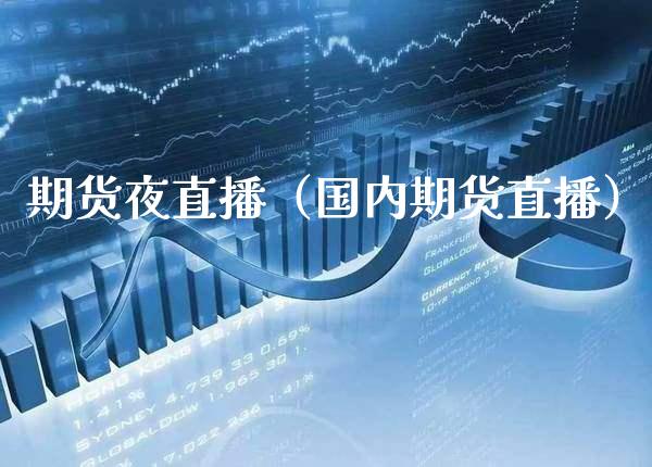 期货夜直播（国内期货直播） (https://www.njaxzs.com/) 期货直播间 第1张