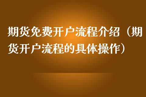 期货免费开户流程介绍（期货开户流程的具体操作） (https://www.njaxzs.com/) 期货行情 第1张