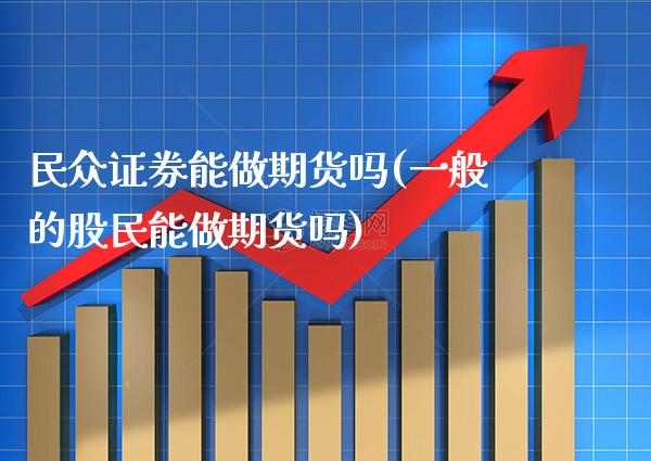 民众证券能做期货吗(一般的股民能做期货吗) (https://www.njaxzs.com/) 黄金期货 第1张