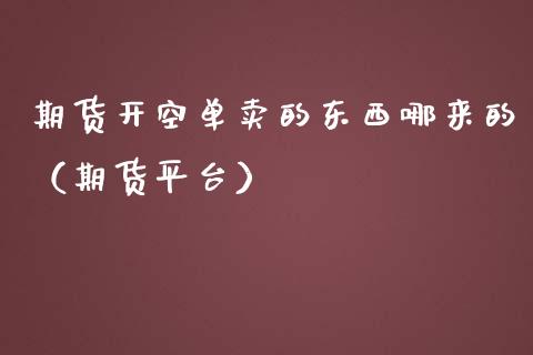 期货开空单卖的东西哪来的(期货平台) 期货直播间 第1张-爱新财经 期货开空单卖的东西哪来的(期货平台) (https://www.njaxzs.com/) 期货直播间 第1张