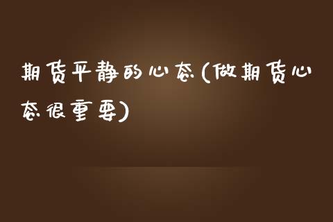 期货平静的心态(做期货心态很重要) (https://www.njaxzs.com/) 期货投资 第1张