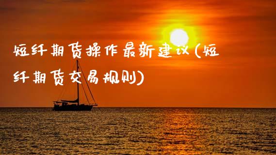 短纤期货操作最新建议(短纤期货交易规则) (https://www.njaxzs.com/) 期货投资 第1张