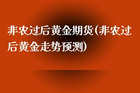 非农过后黄金期货(非农过后黄金走势预测) (https://www.njaxzs.com/) 原油期货 第1张