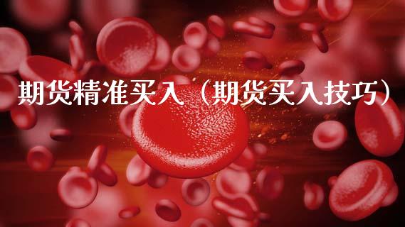 期货精准买入（期货买入技巧） (https://www.njaxzs.com/) 期货直播间 第1张