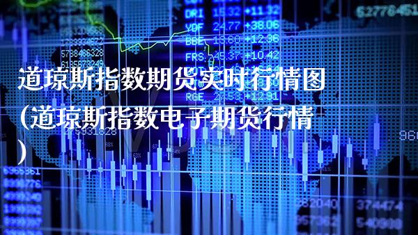 道琼斯指数期货实时行情图(道琼斯指数电子期货行情) (https://www.njaxzs.com/) 期货行情 第1张